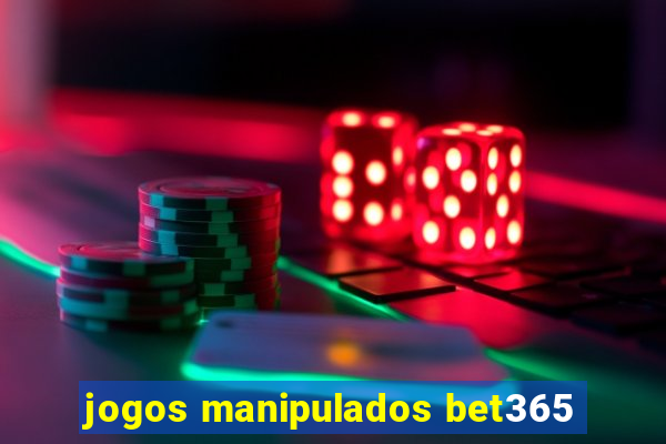 jogos manipulados bet365